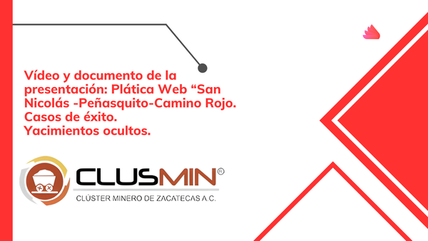 Vídeo y documento de la presentación: Plática Web “San Nicolás -Peñasquito-Camino Rojo. Casos de éxito.
Yacimientos ocultos.